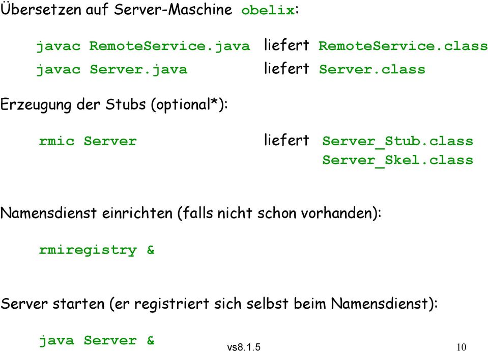 class Erzeugung der Stubs (optional*): rmic Server liefert Server_Stub.class Server_Skel.