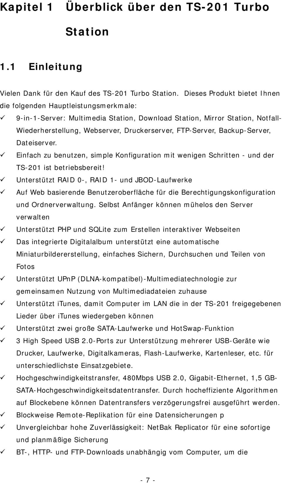 FTP-Server, Backup-Server, Dateiserver. Einfach zu benutzen, simple Konfiguration mit wenigen Schritten - und der TS-201 ist betriebsbereit!