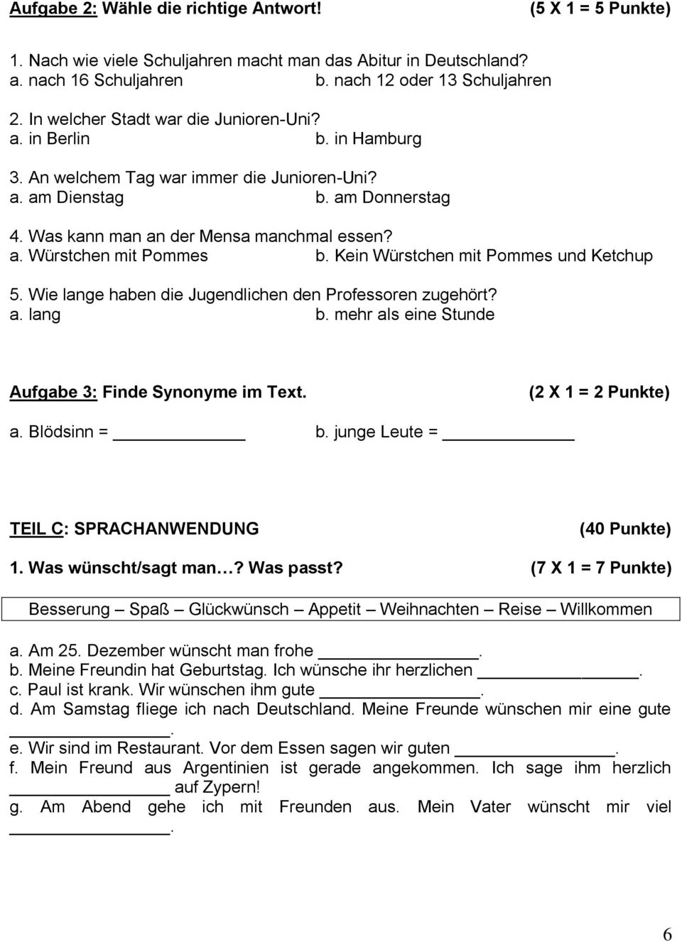 Kein Würstchen mit Pommes und Ketchup 5. Wie lange haben die Jugendlichen den Professoren zugehört? a. lang b. mehr als eine Stunde Aufgabe 3: Finde Synonyme im Text. (2 X 1 = 2 Punkte) a.