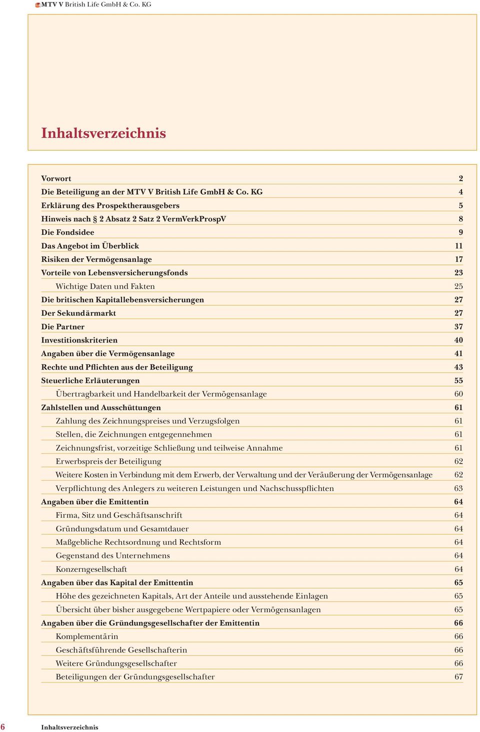 Lebensversicherungsfonds 23 Wichtige Daten und Fakten 25 Die britischen Kapitallebensversicherungen 27 Der Sekundärmarkt 27 Die Partner 37 Investitionskriterien 40 Angaben über die Vermögensanlage 41