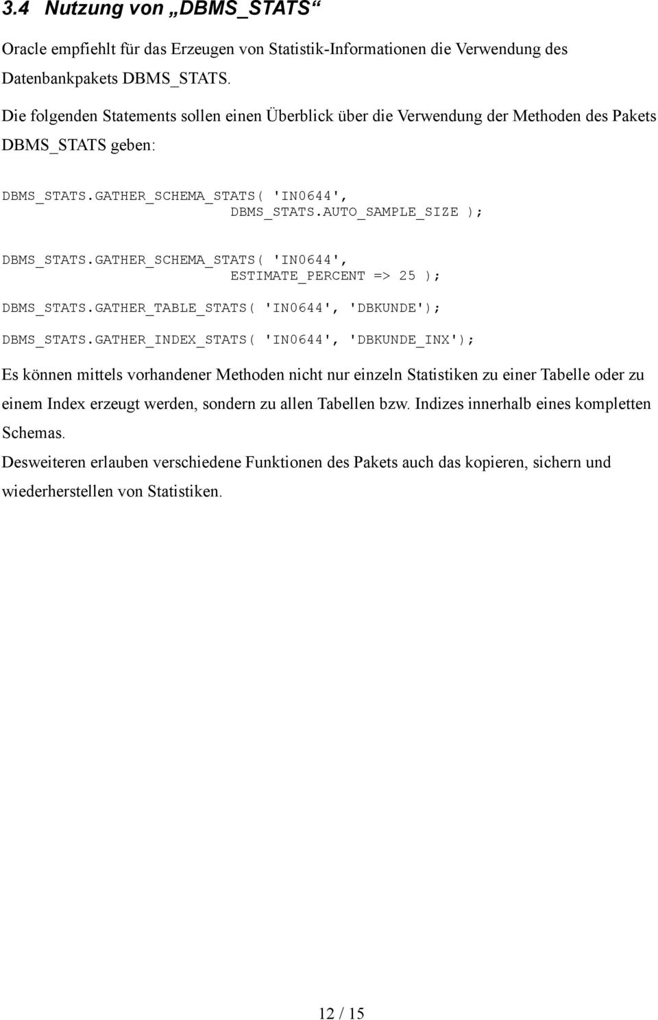 GATHER_SCHEMA_STATS( 'IN0644', ESTIMATE_PERCENT => 25 ); DBMS_STATS.GATHER_TABLE_STATS( 'IN0644', 'DBKUNDE'); DBMS_STATS.