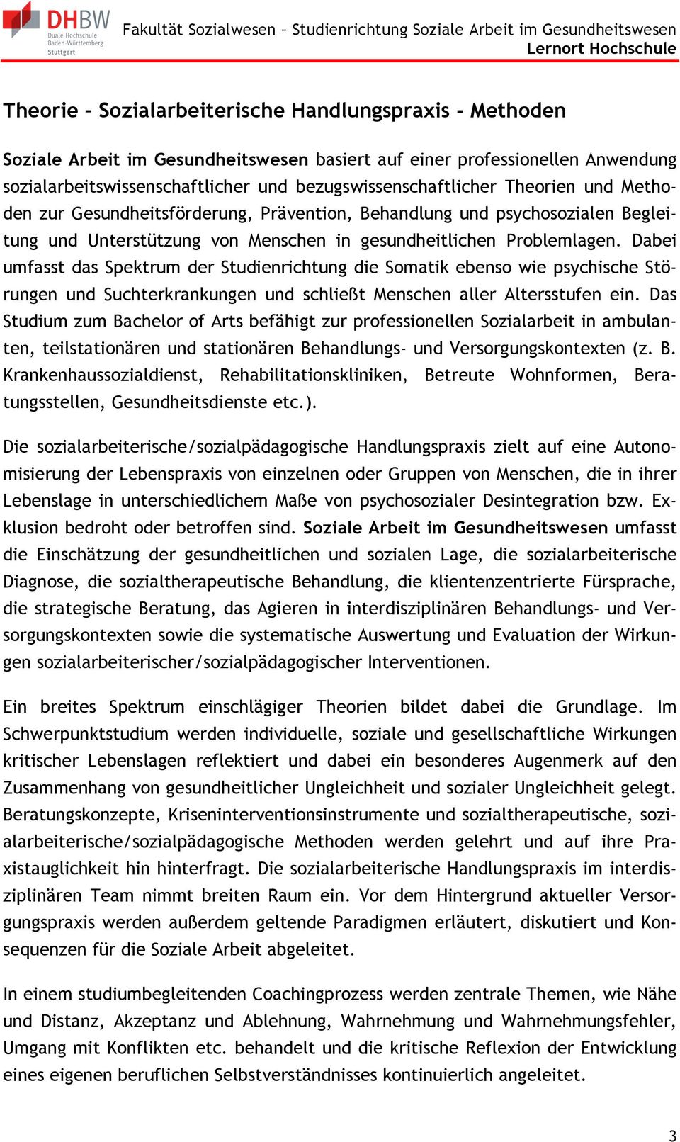 Dabei umfasst das Spektrum der Studienrichtung die Somatik ebenso wie psychische Störungen und Suchterkrankungen und schließt Menschen aller Altersstufen ein.