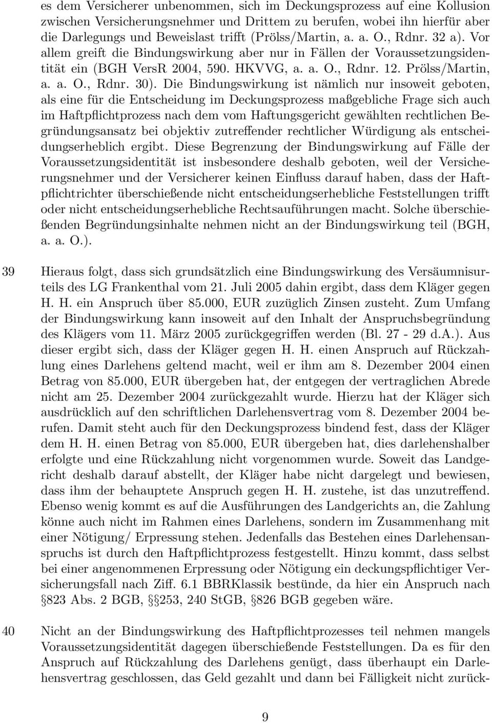 Die Bindungswirkung ist nämlich nur insoweit geboten, als eine für die Entscheidung im Deckungsprozess maßgebliche Frage sich auch im Haftpflichtprozess nach dem vom Haftungsgericht gewählten