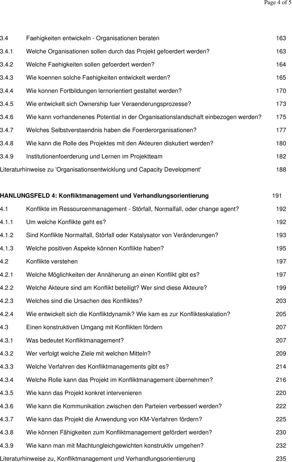 173 3.4.6 Wie kann vorhandenenes Potential in der Organisationslandschaft einbezogen werden? 175 3.4.7 Welches Selbstverstaendnis haben die Foerderorganisationen? 177 3.4.8 Wie kann die Rolle des Projektes mit den Akteuren diskutiert werden?