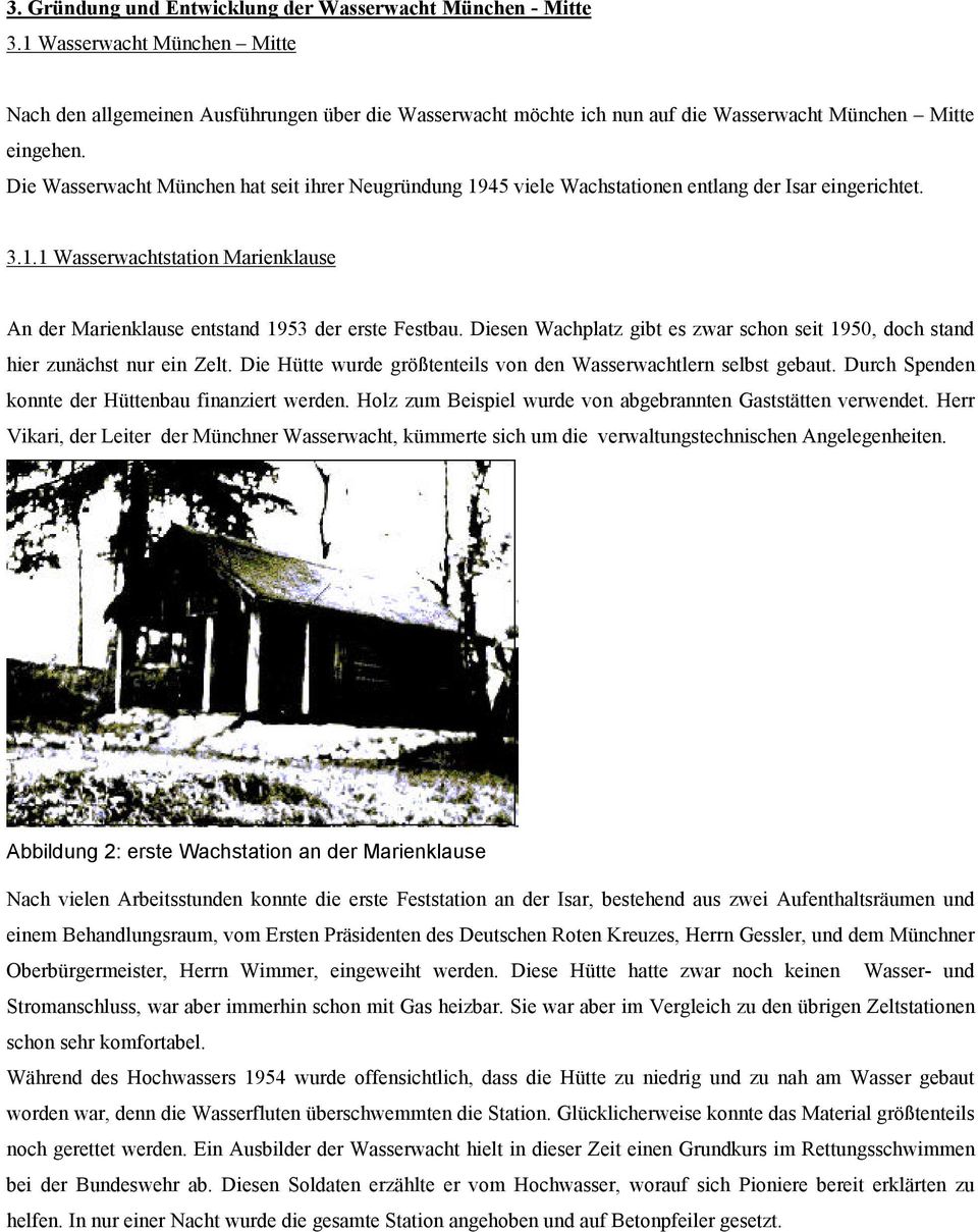 Die Wasserwacht München hat seit ihrer Neugründung 1945 viele Wachstationen entlang der Isar eingerichtet. 3.1.1 Wasserwachtstation Marienklause An der Marienklause entstand 1953 der erste Festbau.