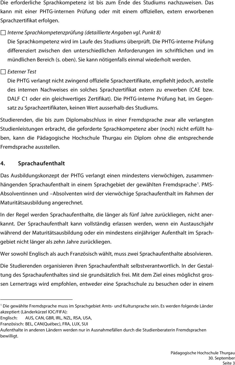 Die PHTG-interne Prüfung differenziert zwischen den unterschiedlichen Anforderungen im schriftlichen und im mündlichen Bereich (s. oben). Sie kann nötigenfalls einmal wiederholt werden.