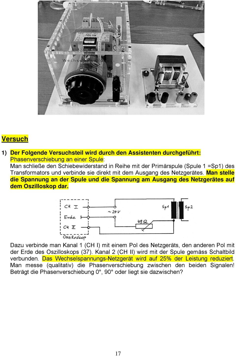 Dazu verbinde man Kanal 1 (CH I) mit einem Pol des Netzgeräts, den anderen Pol mit der Erde des Oszilloskops (37). Kanal 2 (CH II) wird mit der Spule gemäss Schaltbild verbunden.