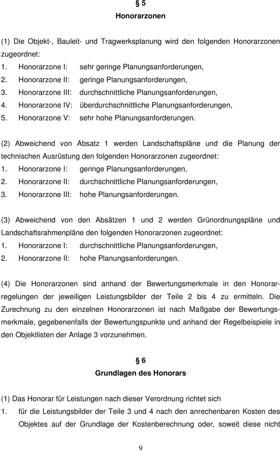 Honorarzone V: sehr hohe Planungsanforderungen. (2) Abweichend von Absatz 1 werden Landschaftspläne und die Planung der technischen Ausrüstung den folgenden Honorarzonen zugeordnet: 1.