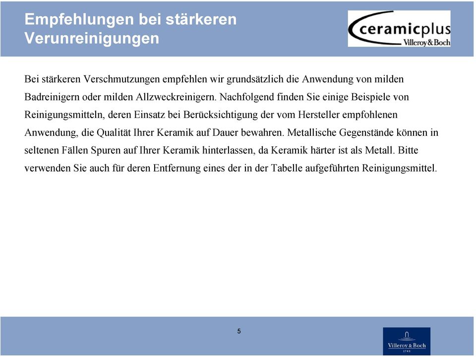 Nachfolgend finden Sie einige Beispiele von Reinigungsmitteln, deren Einsatz bei Berücksichtigung der vom Hersteller empfohlenen Anwendung, die