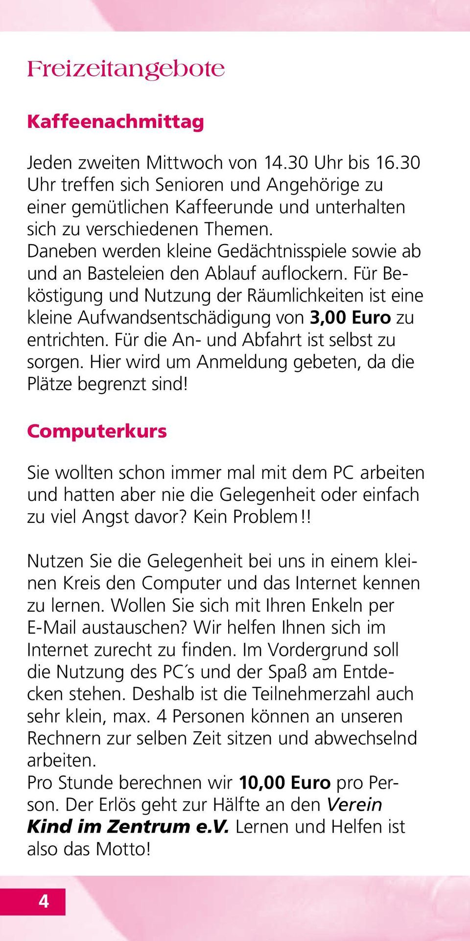 Für Beköstigung und Nutzung der Räumlichkeiten ist eine kleine Aufwandsentschädigung von 3,00 Euro zu entrichten. Für die An- und Abfahrt ist selbst zu sorgen.