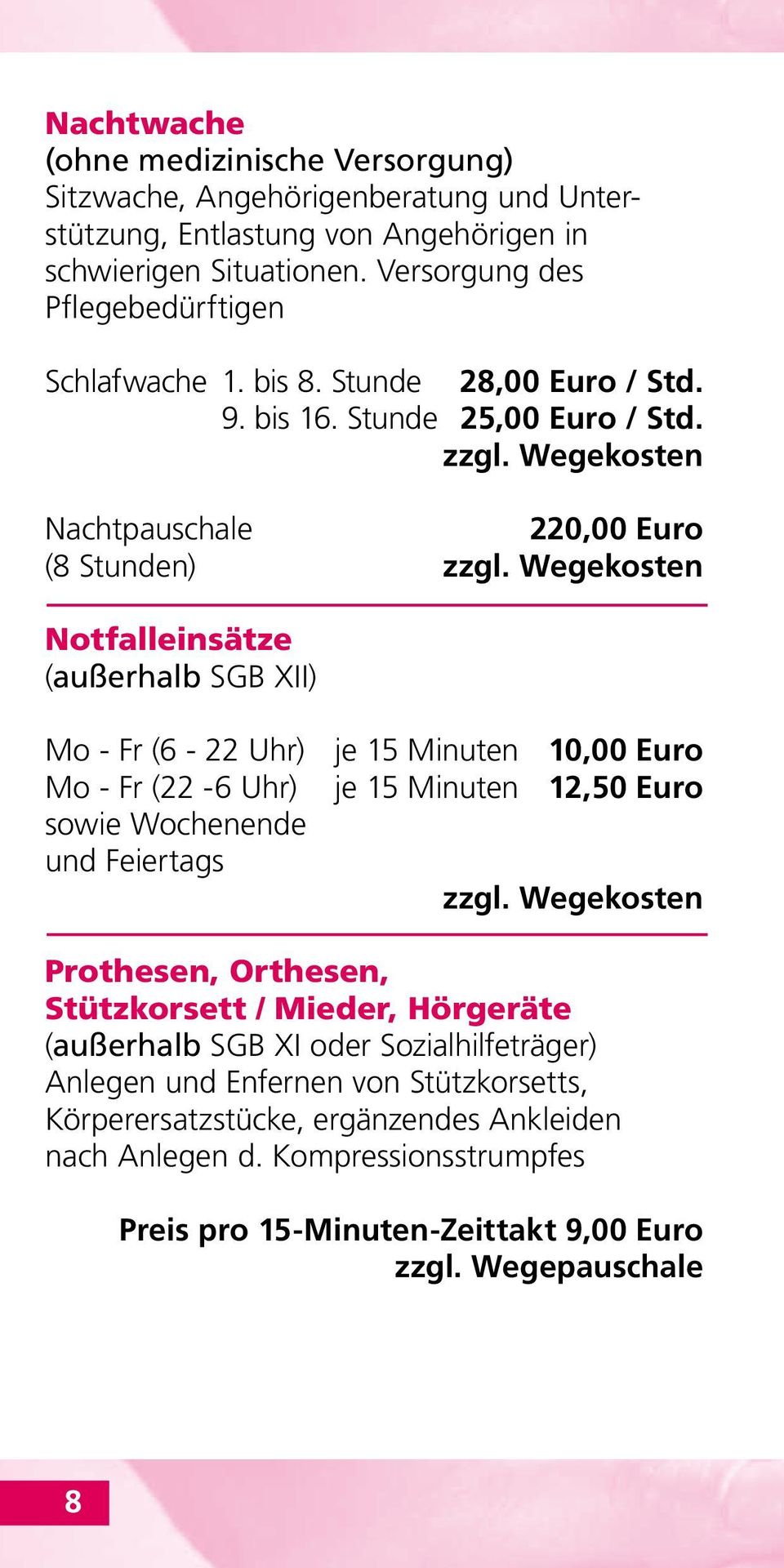 Nachtpauschale 220,00 Euro (8 Stunden) Notfalleinsätze (außerhalb SGB XII) Mo - Fr (6-22 Uhr) je 15 Minuten 10,00 Euro Mo - Fr (22-6 Uhr) je 15 Minuten 12,50 Euro sowie