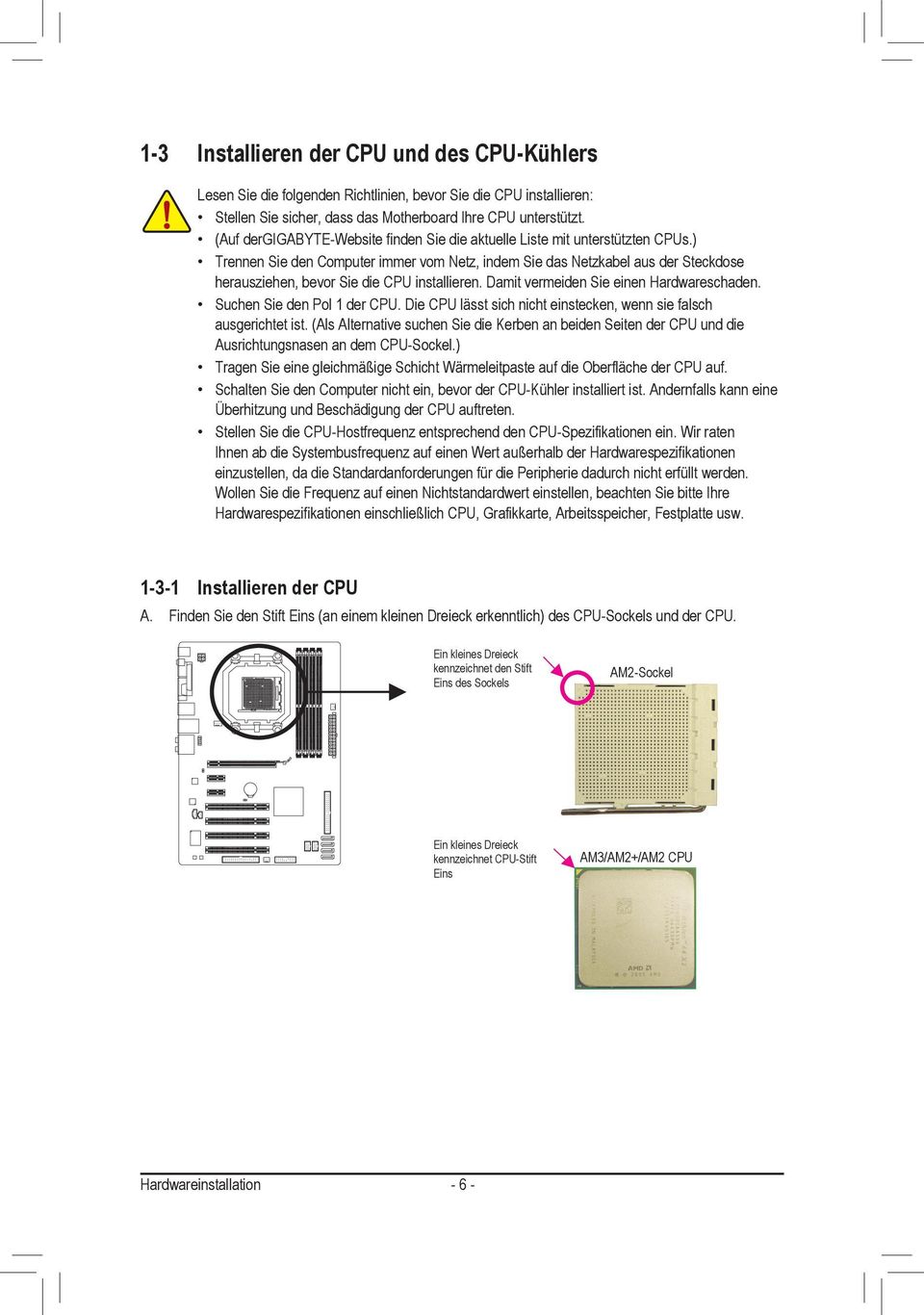 ) Trennen Sie den Computer immer vom Netz, indem Sie das Netzkabel aus der Steckdose herausziehen, bevor Sie die CPU installieren. Damit vermeiden Sie einen Hardwareschaden.