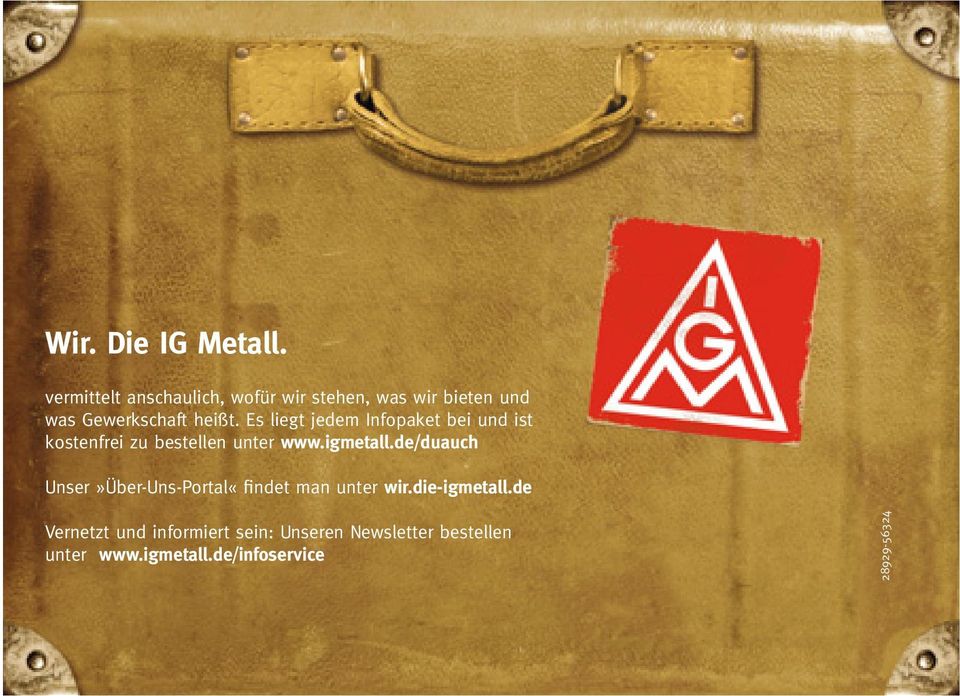 Es liegt jedem Infopaket bei und ist kostenfrei zu bestellen unter www.igmetall.