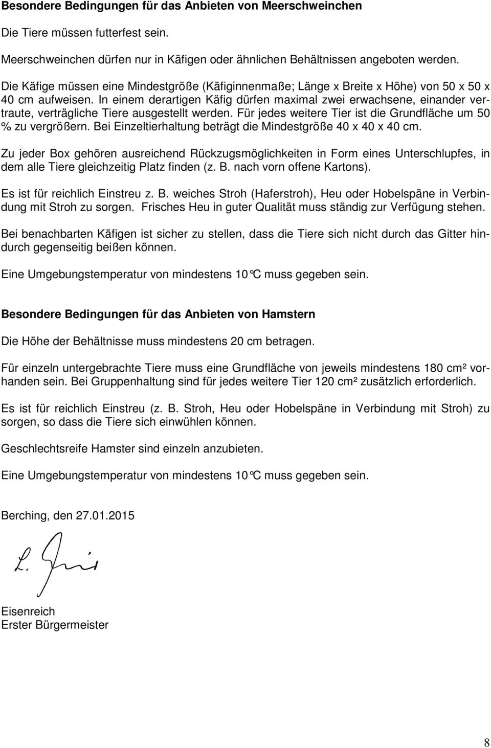 In einem derartigen Käfig dürfen maximal zwei erwachsene, einander vertraute, verträgliche Tiere ausgestellt werden. Für jedes weitere Tier ist die Grundfläche um 50 % zu vergrößern.