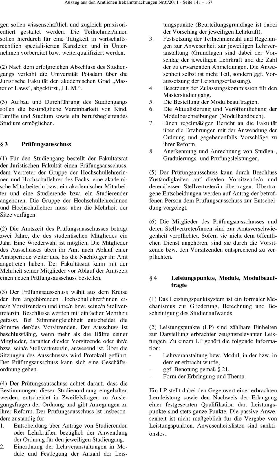 (2) Nach dem erfolgreichen Abschluss des Studiengangs verleiht die Universität Potsdam über die Juristische Fakultät den akademischen Grad Ma