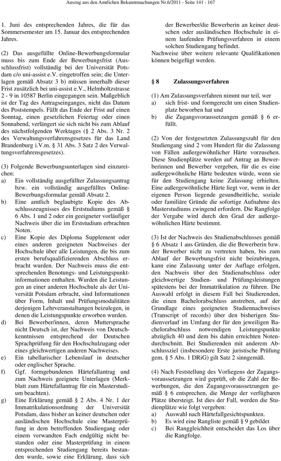 llständig bei der Universität Potsdam c/o uni-assist e.v. eingetroffen sein; die Unterlagen gemäß Absatz 3 b) müssen innerhalb dieser Frist zusätzlich bei uni-assist e.v., Helmholtzstrasse 2-9 in 10587 Berlin eingegangen sein.