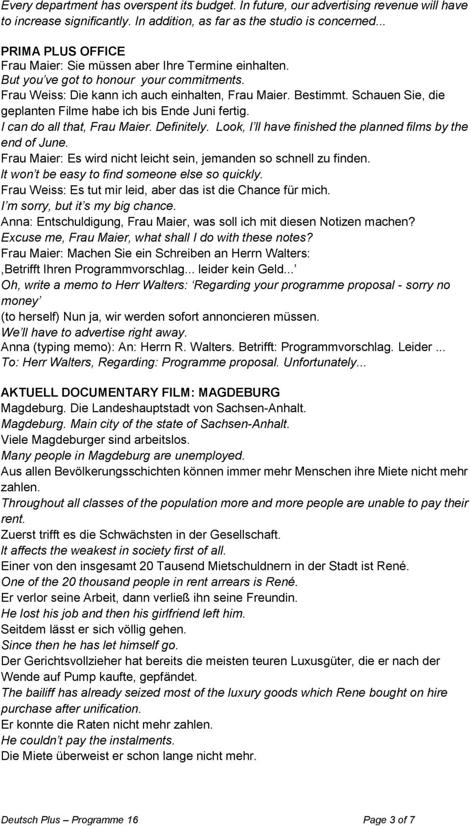 Schauen Sie, die geplanten Filme habe ich bis Ende Juni fertig. I can do all that, Frau Maier. Definitely. Look, I ll have finished the planned films by the end of June.