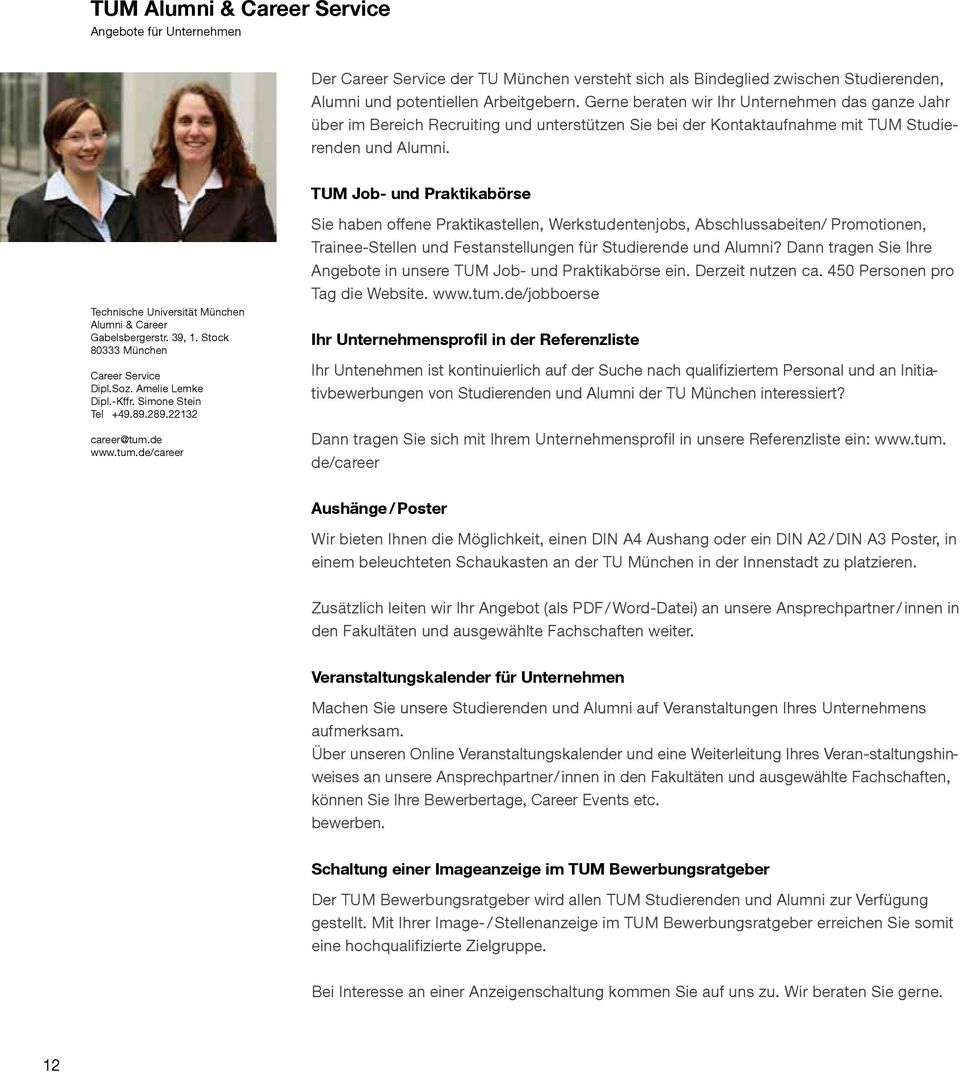 TUM Job- und Praktikabörse Technische Universität München Alumni & Career Gabelsbergerstr. 39, 1. Stock 80333 München Career Service Dipl.Soz. Amelie Lemke Dipl.-Kffr. Simone Stein Tel +49.89.289.