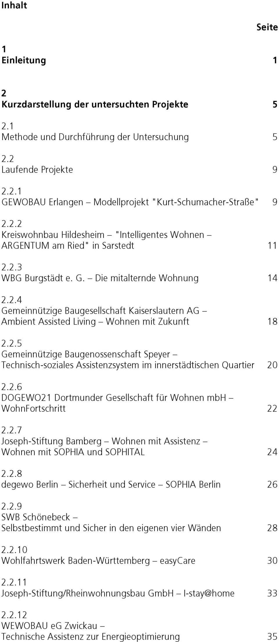 2.5 Gemeinnützige Baugenossenschaft Speyer Technisch-soziales Assistenzsystem im innerstädtischen Quartier 20 2.2.6 DOGEWO21 Dortmunder Gesellschaft für Wohnen mbh WohnFortschritt 22 2.2.7 Joseph-Stiftung Bamberg Wohnen mit Assistenz Wohnen mit SOPHIA und SOPHITAL 24 2.