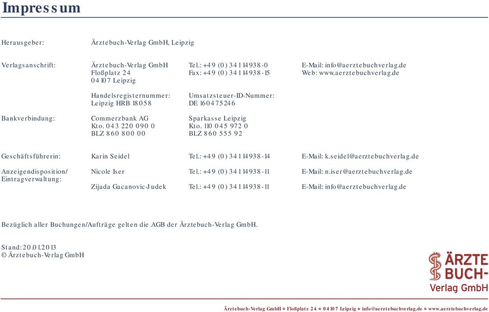 de 04107 Leipzig Handelsregisternummer: Umsatzsteuer-ID-Nummer: Leipzig HRB 18058 DE 160475246 Bankverbindung: Commerzbank AG Sparkasse Leipzig Kto. 043 220 090 0 Kto.