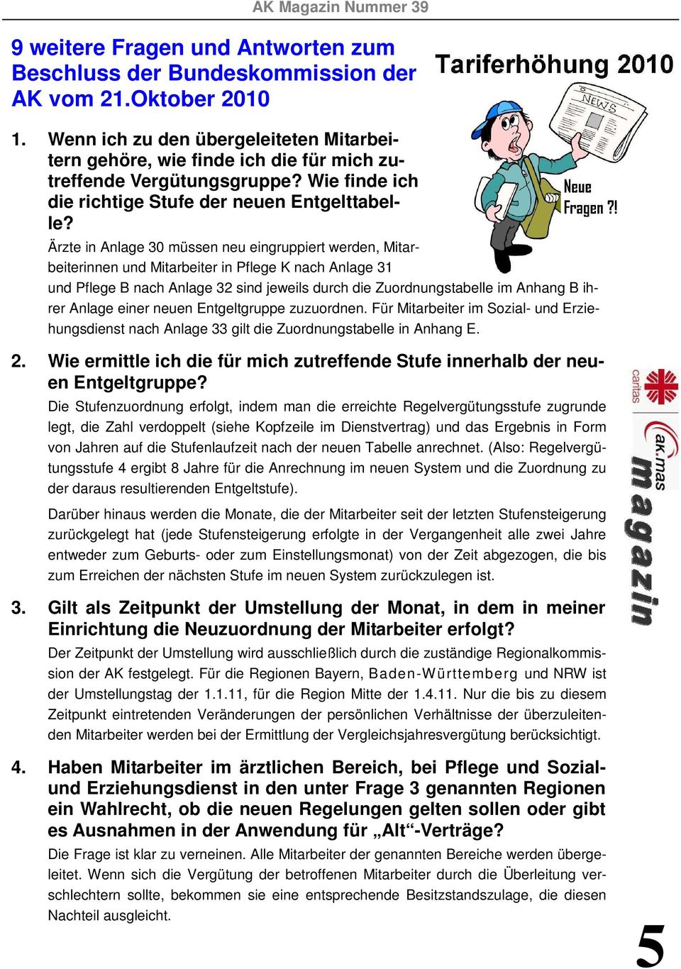 Ärzte in Anlage 30 müssen neu eingruppiert werden, Mitarbeiterinnen und Mitarbeiter in Pflege K nach Anlage 31 und Pflege B nach Anlage 32 sind jeweils durch die Zuordnungstabelle im Anhang B ihrer