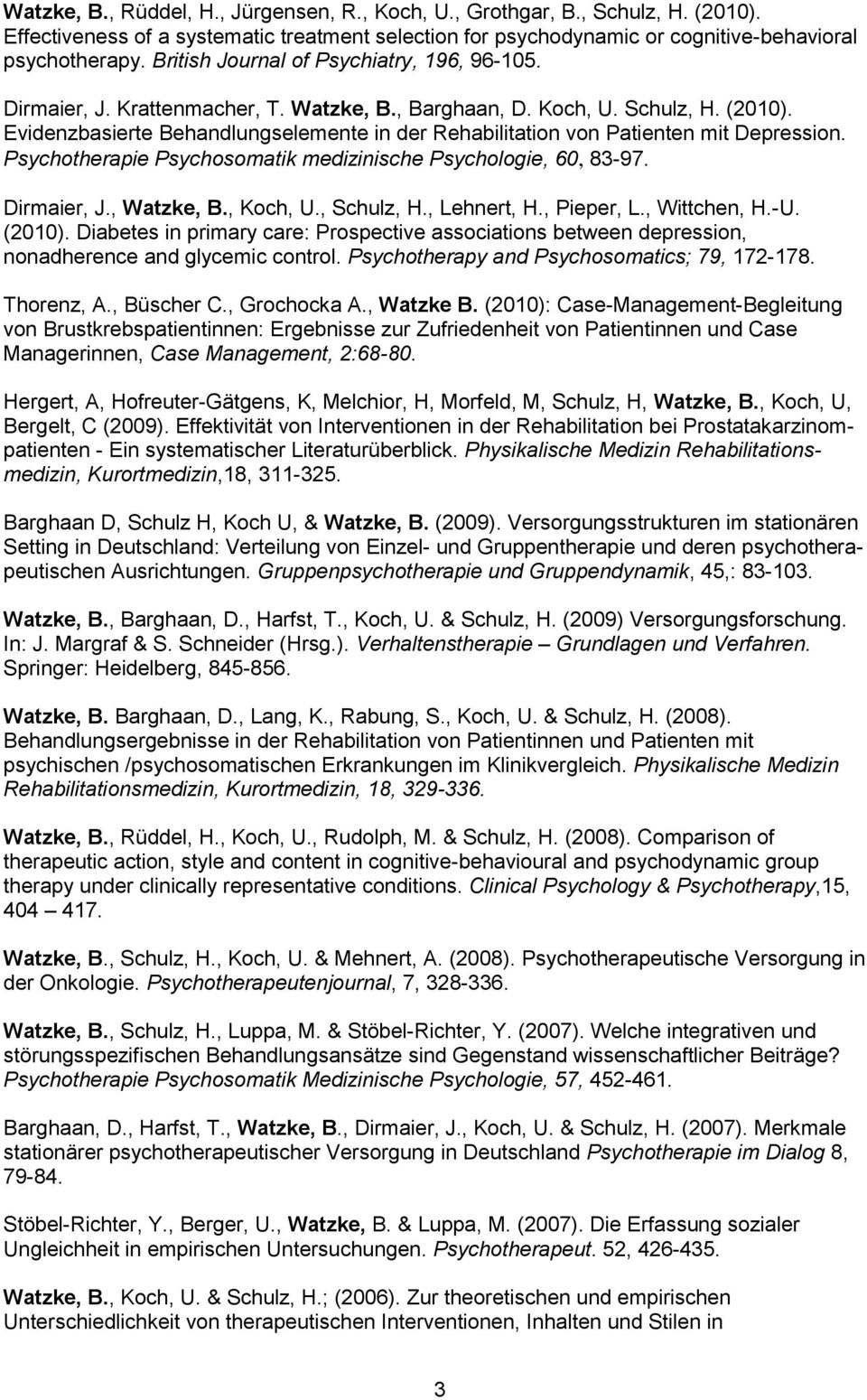 Evidenzbasierte Behandlungselemente in der Rehabilitation von Patienten mit Depression. Psychotherapie Psychosomatik medizinische Psychologie, 60, 83-97. Dirmaier, J., Watzke, B., Koch, U., Schulz, H.