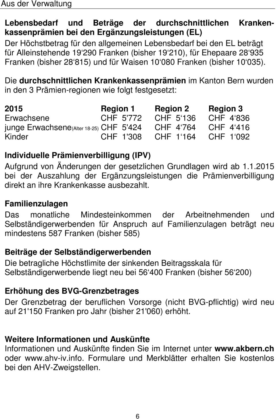 Die durchschnittlichen Krankenkassenprämien im Kanton Bern wurden in den 3 Prämien-regionen wie folgt festgesetzt: 2015 Region 1 Region 2 Region 3 Erwachsene CHF 5'772 CHF 5 136 CHF 4 836 junge