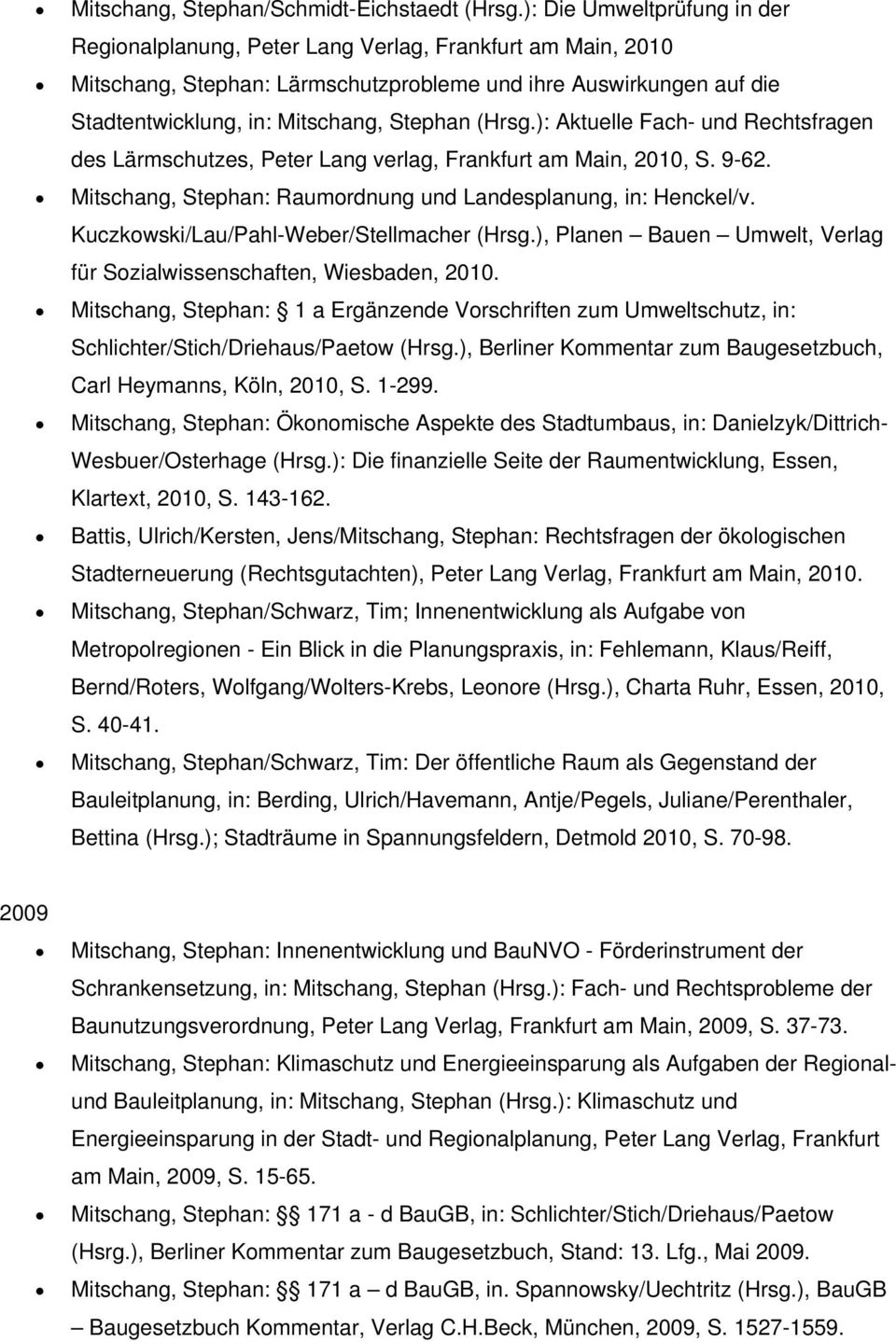 (Hrsg.): Aktuelle Fach- und Rechtsfragen des Lärmschutzes, Peter Lang verlag, Frankfurt am Main, 2010, S. 9-62. Mitschang, Stephan: Raumordnung und Landesplanung, in: Henckel/v.