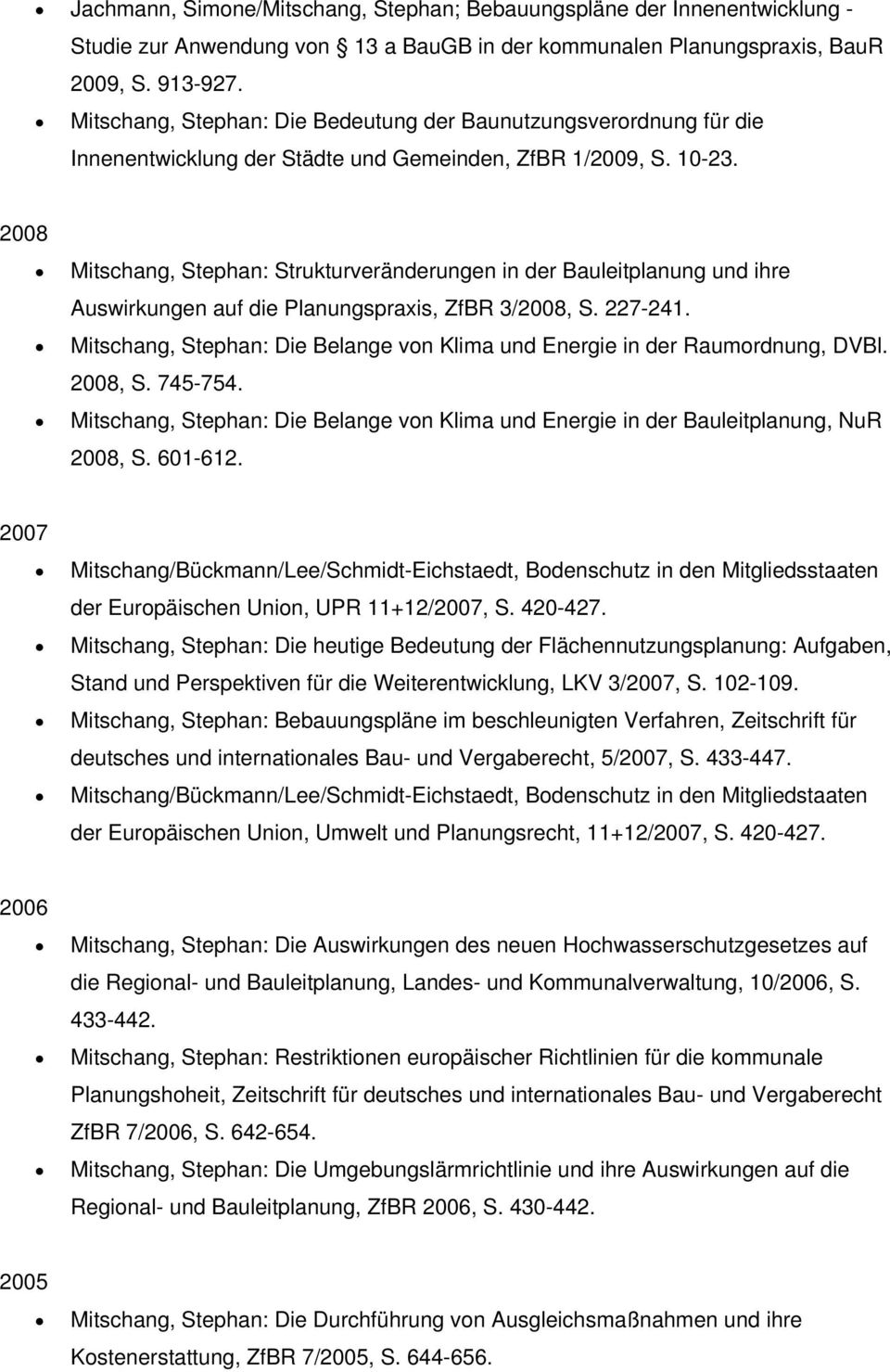 2008 Mitschang, Stephan: Strukturveränderungen in der Bauleitplanung und ihre Auswirkungen auf die Planungspraxis, ZfBR 3/2008, S. 227-241.