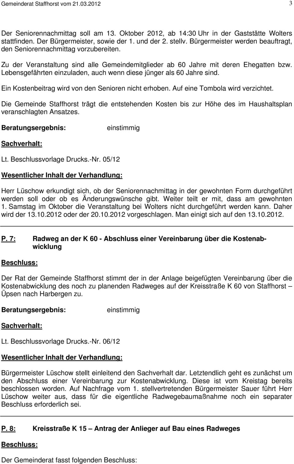 Lebensgefährten einzuladen, auch wenn diese jünger als 60 Jahre sind. Ein Kostenbeitrag wird von den Senioren nicht erhoben. Auf eine Tombola wird verzichtet.