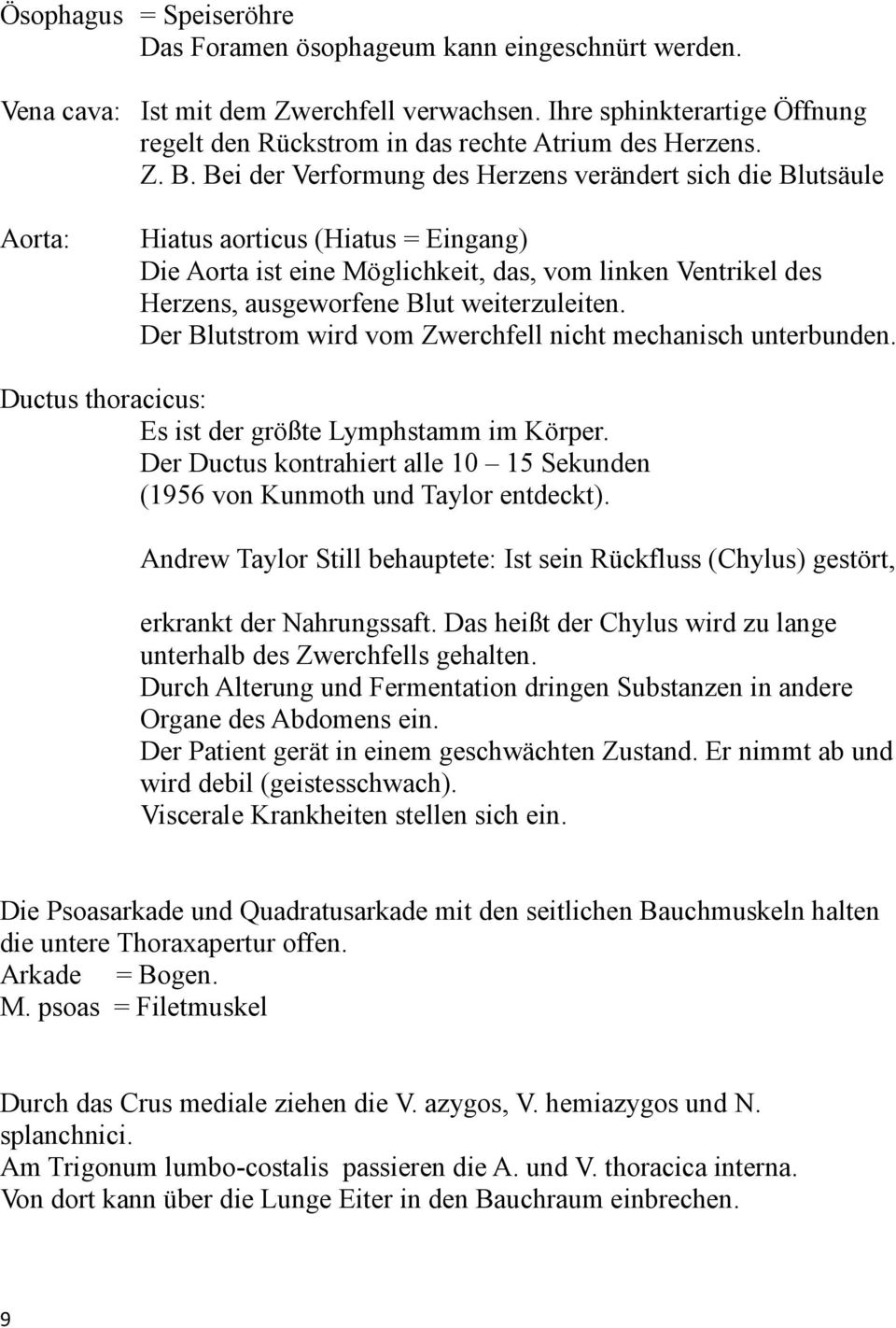 Bei der Verformung des Herzens verändert sich die Blutsäule Aorta: Hiatus aorticus (Hiatus = Eingang) Die Aorta ist eine Möglichkeit, das, vom linken Ventrikel des Herzens, ausgeworfene Blut