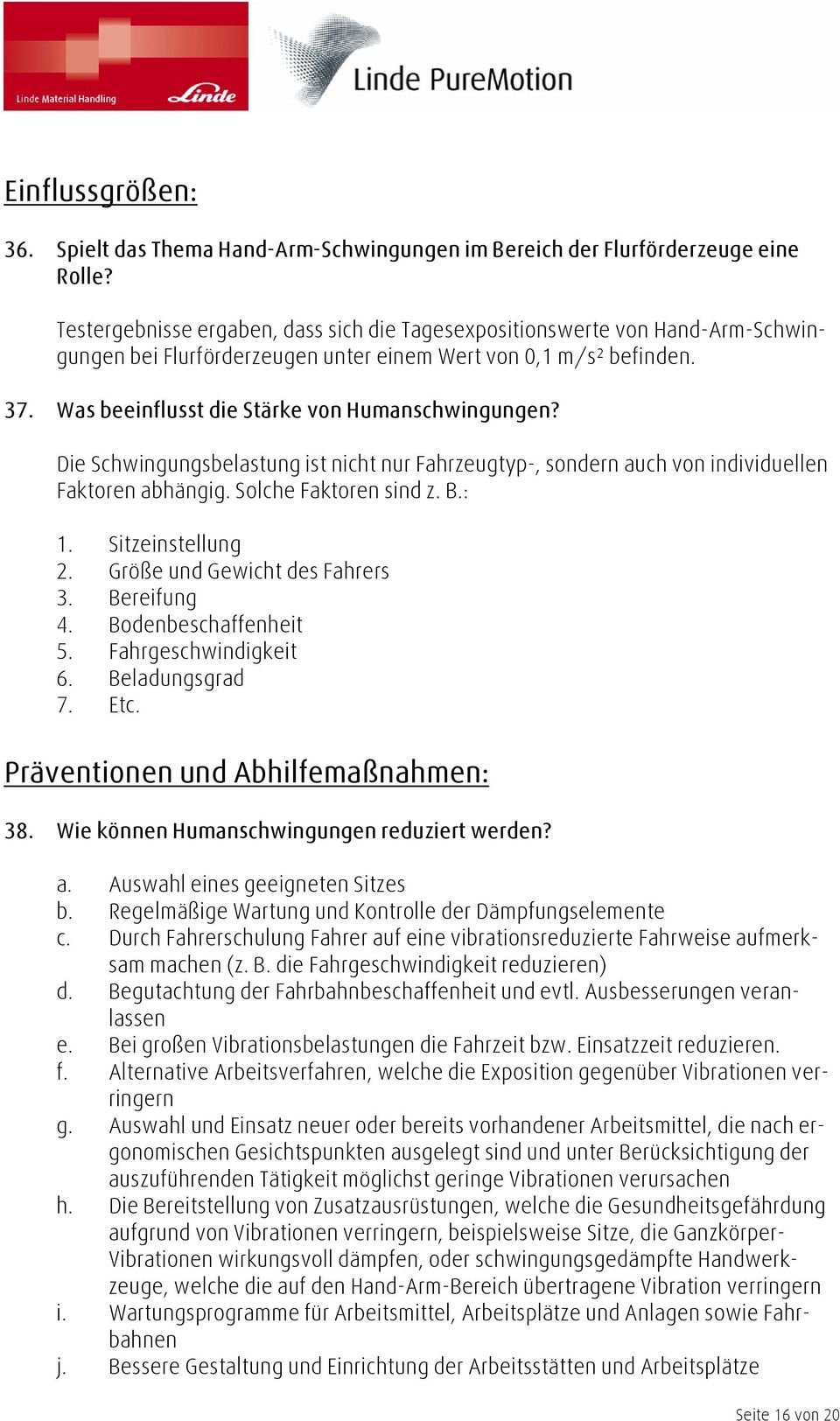 Die Schwingungsbelastung ist nicht nur Fahrzeugtyp-, sondern auch von individuellen Faktoren abhängig. Solche Faktoren sind z. B.: 1. Sitzeinstellung 2. Größe und Gewicht des Fahrers 3. Bereifung 4.