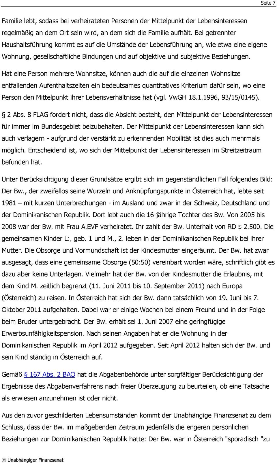 Hat eine Person mehrere Wohnsitze, können auch die auf die einzelnen Wohnsitze entfallenden Aufenthaltszeiten ein bedeutsames quantitatives Kriterium dafür sein, wo eine Person den Mittelpunkt ihrer