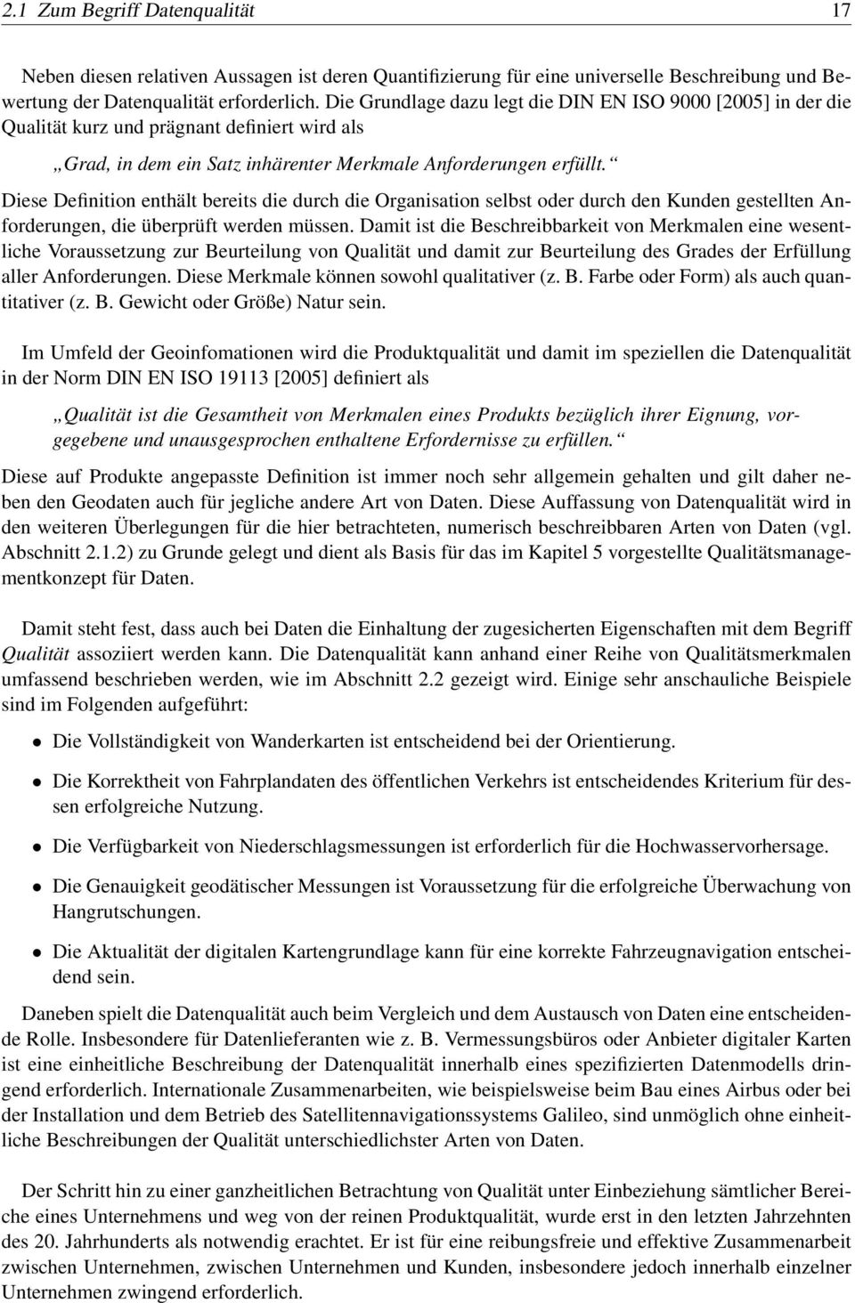 Diese Definition enthält bereits die durch die Organisation selbst oder durch den Kunden gestellten Anforderungen, die überprüft werden müssen.