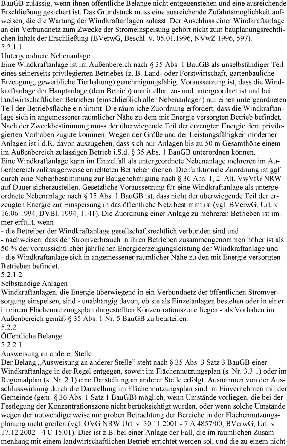 Der Anschluss einer Windkraftanlage an ein Verbundnetz zum Zwecke der Stromeinspeisung gehört nicht zum bauplanungsrechtlichen Inhalt der Erschließung (BVerwG, Beschl. v. 05.01.1996, NVwZ 1996, 597).