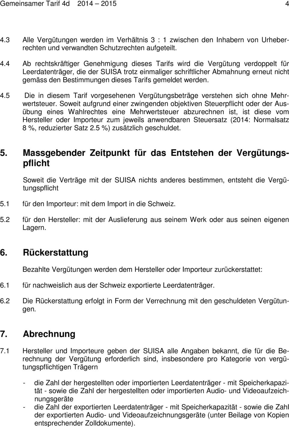 4.3 Alle Vergütungen werden im Verhältnis 3 : 1 zwischen den Inhabern von Urheberrechten und verwandten Schutzrechten aufgeteilt. 4.