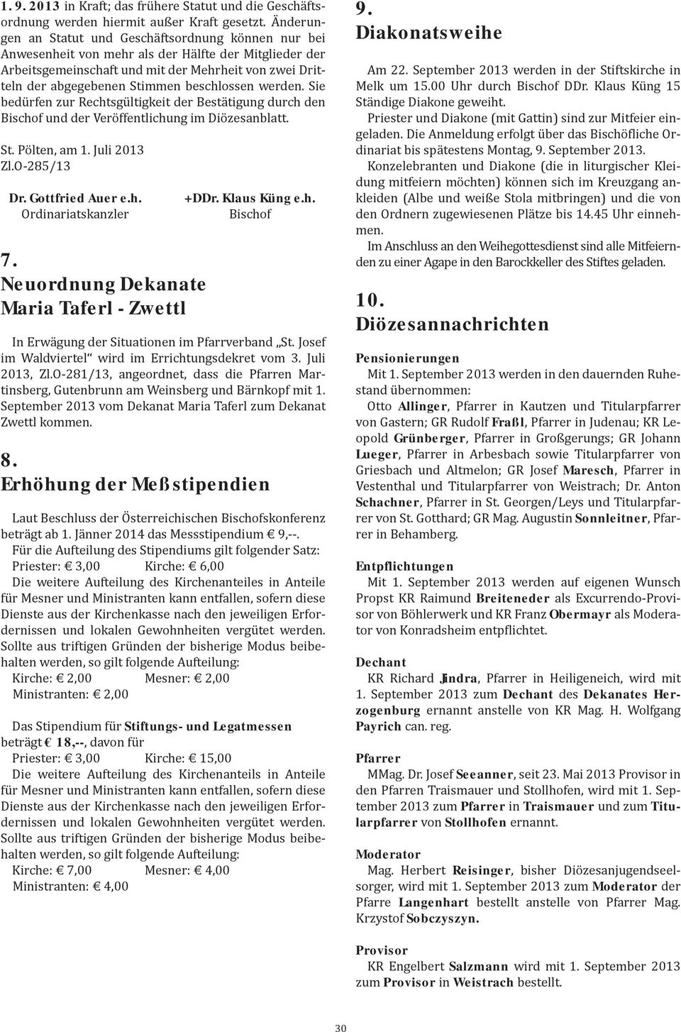 beschlossen werden. Sie bedürfen zur Rechtsgültigkeit der Bestätigung durch den und der Veröffentlichung im Diözesanblatt. St. Pölten, am 1. Juli 2013 Zl.O-285/13 Dr. Gottfried Auer e.h. Ordinariatskanzler 7.