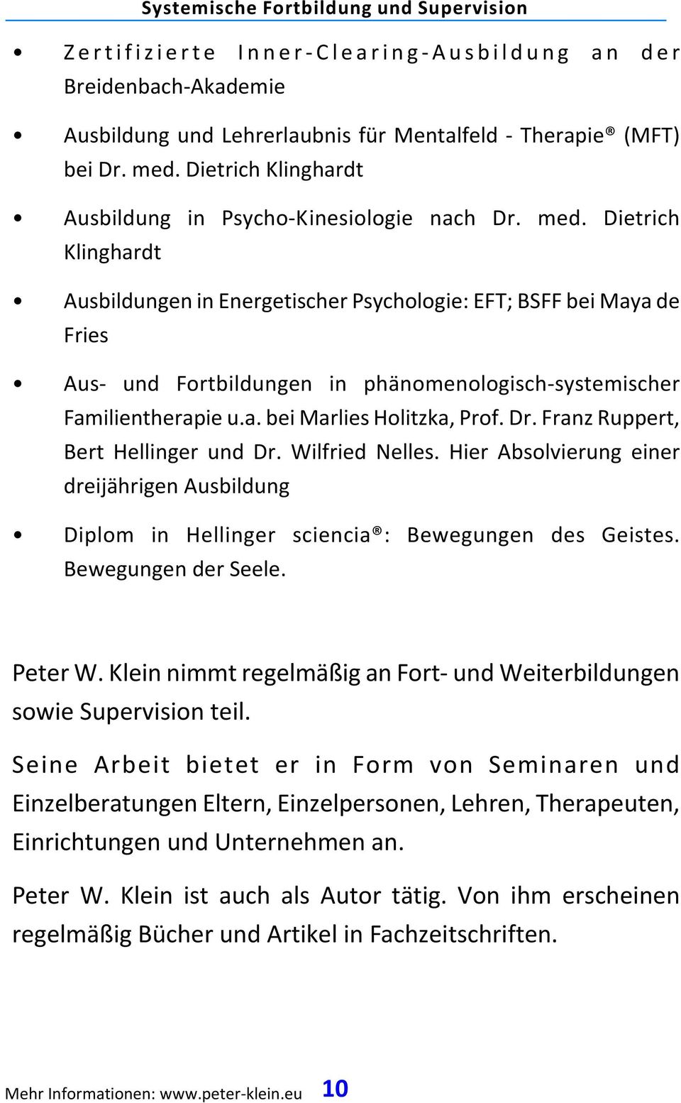 Dietrich Klinghardt Ausbildungen in Energetischer Psychologie: EFT; BSFF bei Maya de Fries Aus und Fortbildungen in phänomenologisch systemischer Familientherapie u.a. bei Marlies Holitzka, Prof. Dr.