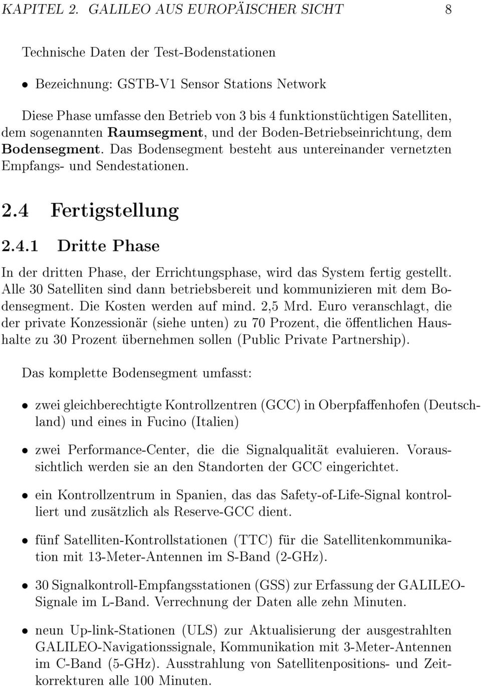 sogenannten Raumsegment, und der Boden-Betriebseinrichtung, dem Bodensegment. Das Bodensegment besteht aus untereinander vernetzten Empfangs- und Sendestationen. 2.4 