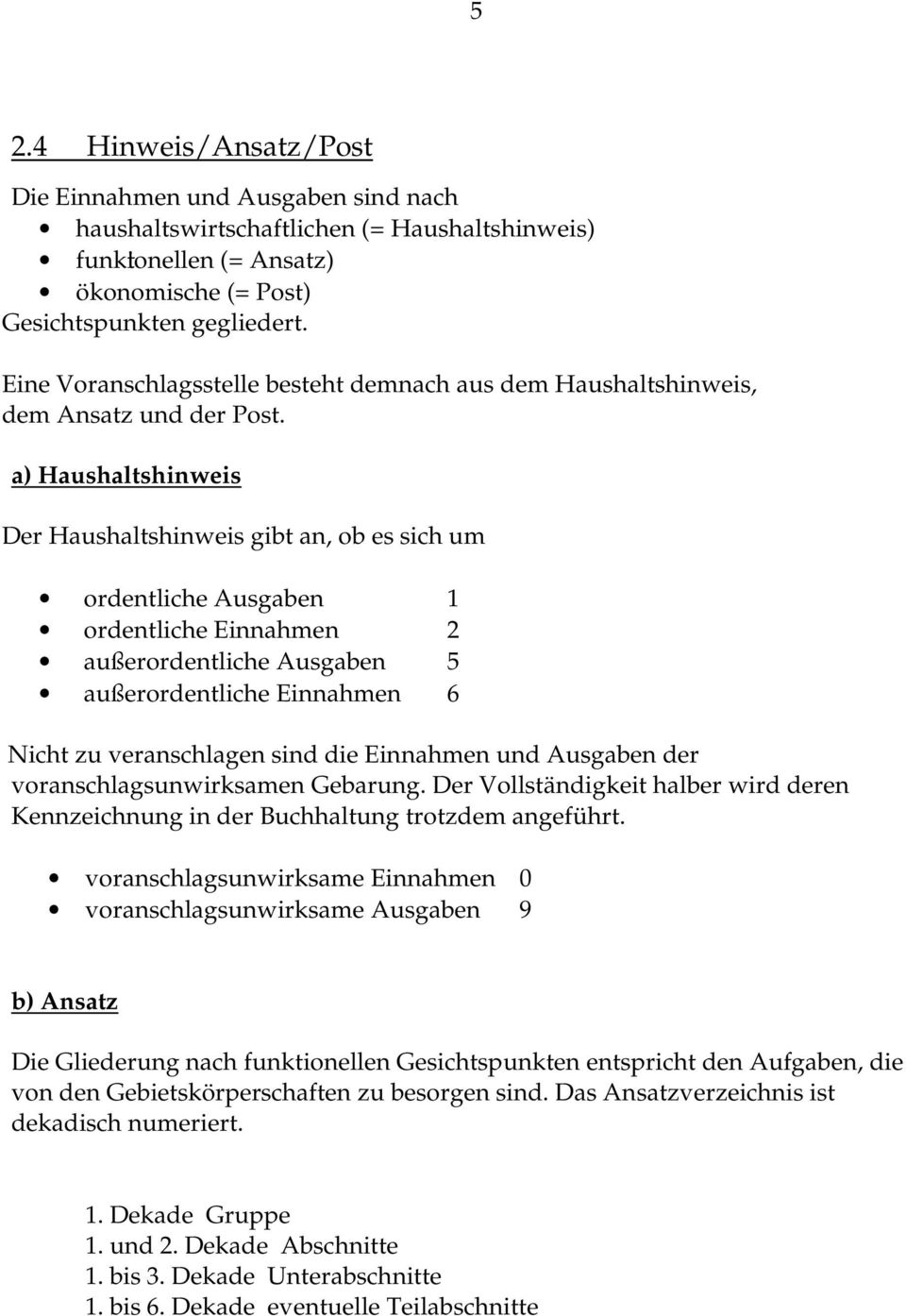 a) Haushaltshinweis Der Haushaltshinweis gibt an, ob es sich um ordentliche Ausgaben 1 ordentliche Einnahmen 2 außerordentliche Ausgaben 5 außerordentliche Einnahmen 6 Nicht zu veranschlagen sind die