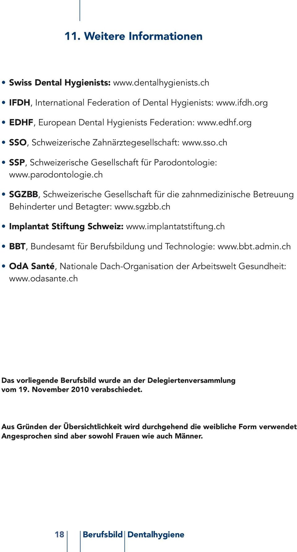 ch SGZBB, Schweizerische Gesellschaft für die zahnmedizinische Betreuung Behinderter und Betagter: www.sgzbb.ch Implantat Stiftung Schweiz: www.implantatstiftung.