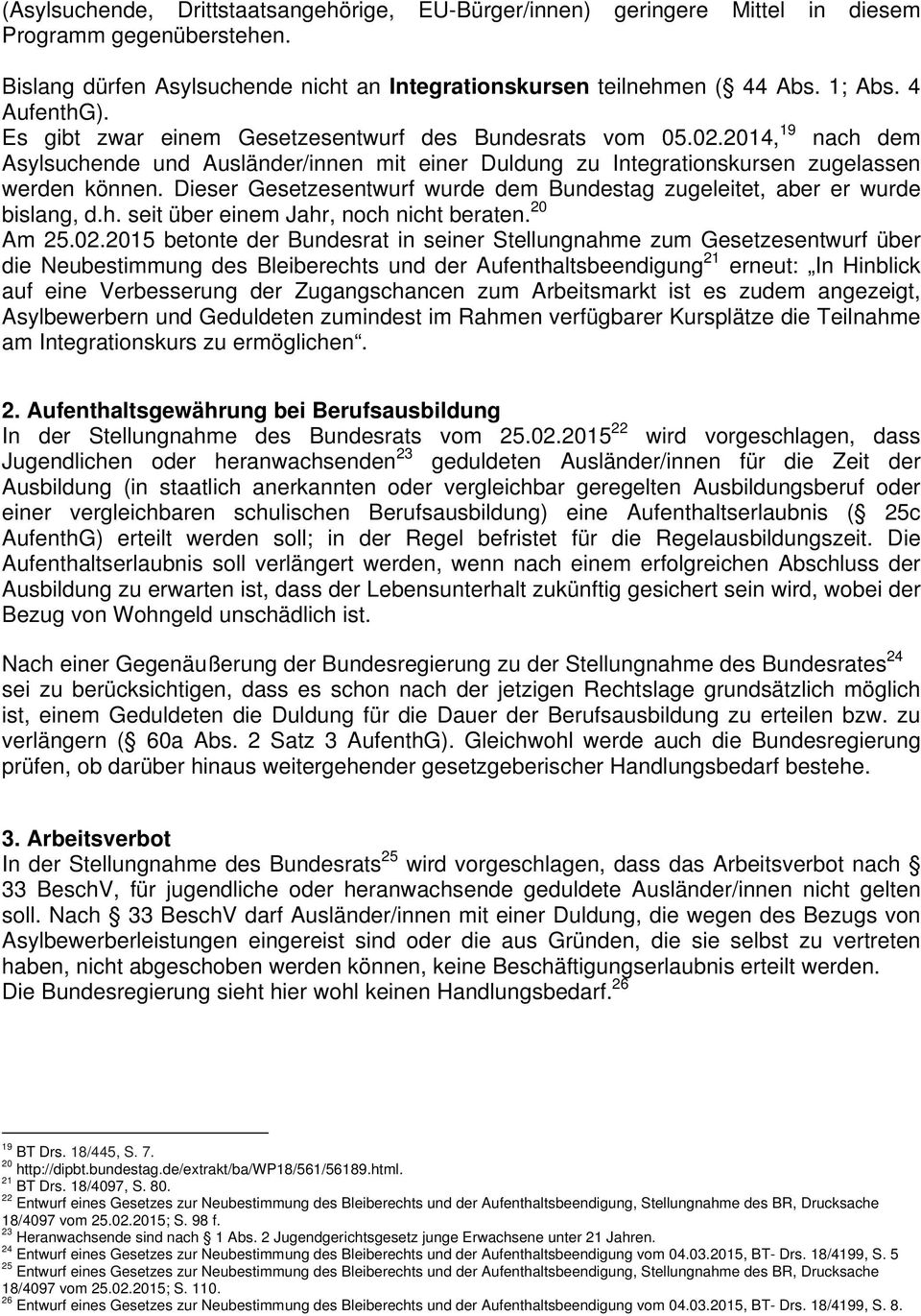 Dieser Gesetzesentwurf wurde dem Bundestag zugeleitet, aber er wurde bislang, d.h. seit über einem Jahr, noch nicht beraten. 20 Am 25.02.