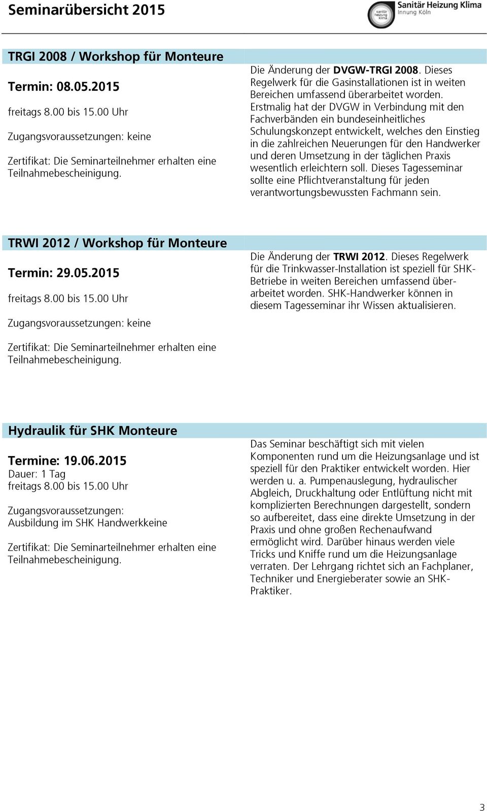 Erstmalig hat der DVGW in Verbindung mit den Fachverbänden ein bundeseinheitliches Schulungskonzept entwickelt, welches den Einstieg in die zahlreichen Neuerungen für den Handwerker und deren