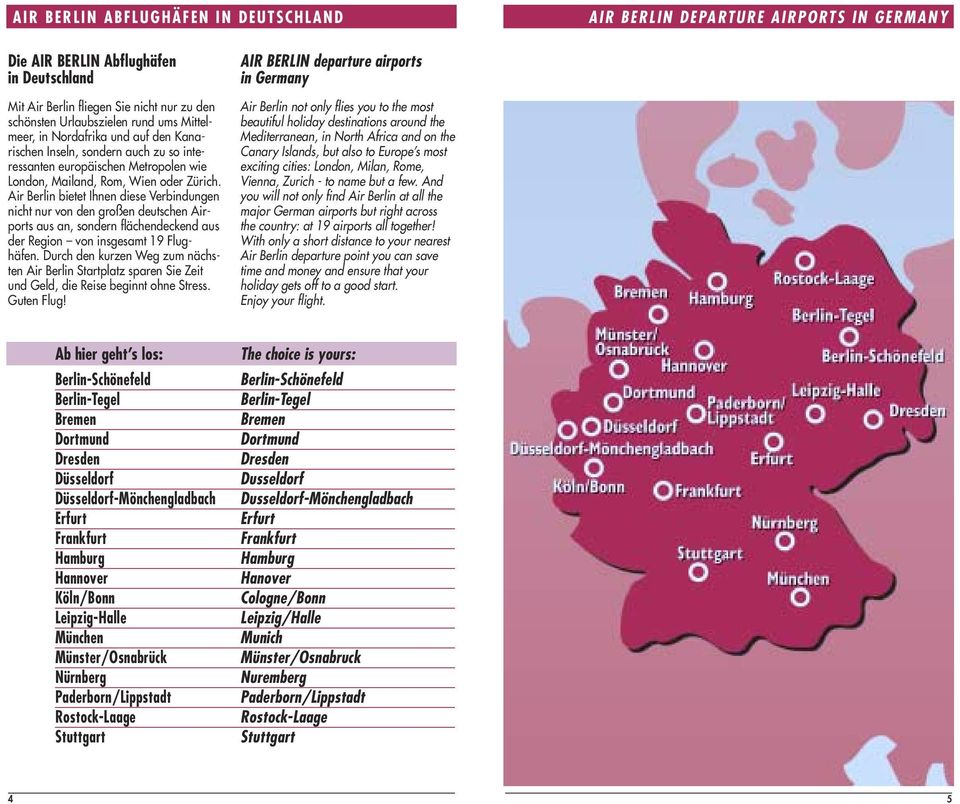 Air Berlin bietet Ihnen diese Verbindungen nicht nur von den großen deutschen Airports aus an, sondern flächendeckend aus der Region von insgesamt 19 Flughäfen.