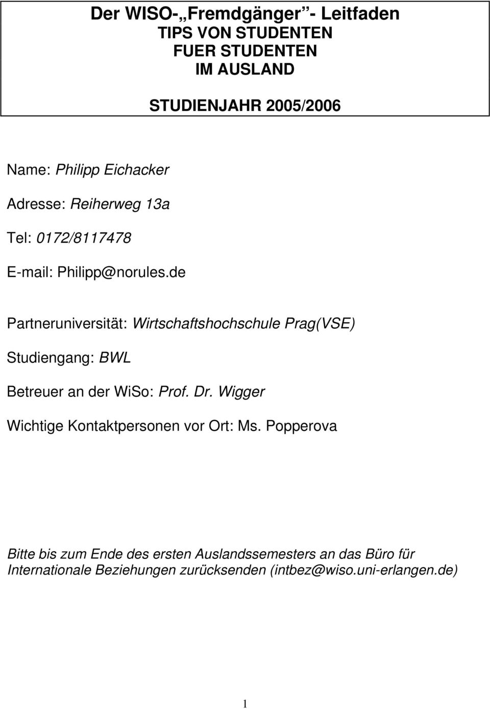 de Partneruniversität: Wirtschaftshochschule Prag(VSE) Studiengang: BWL Betreuer an der WiSo: Prof. Dr.