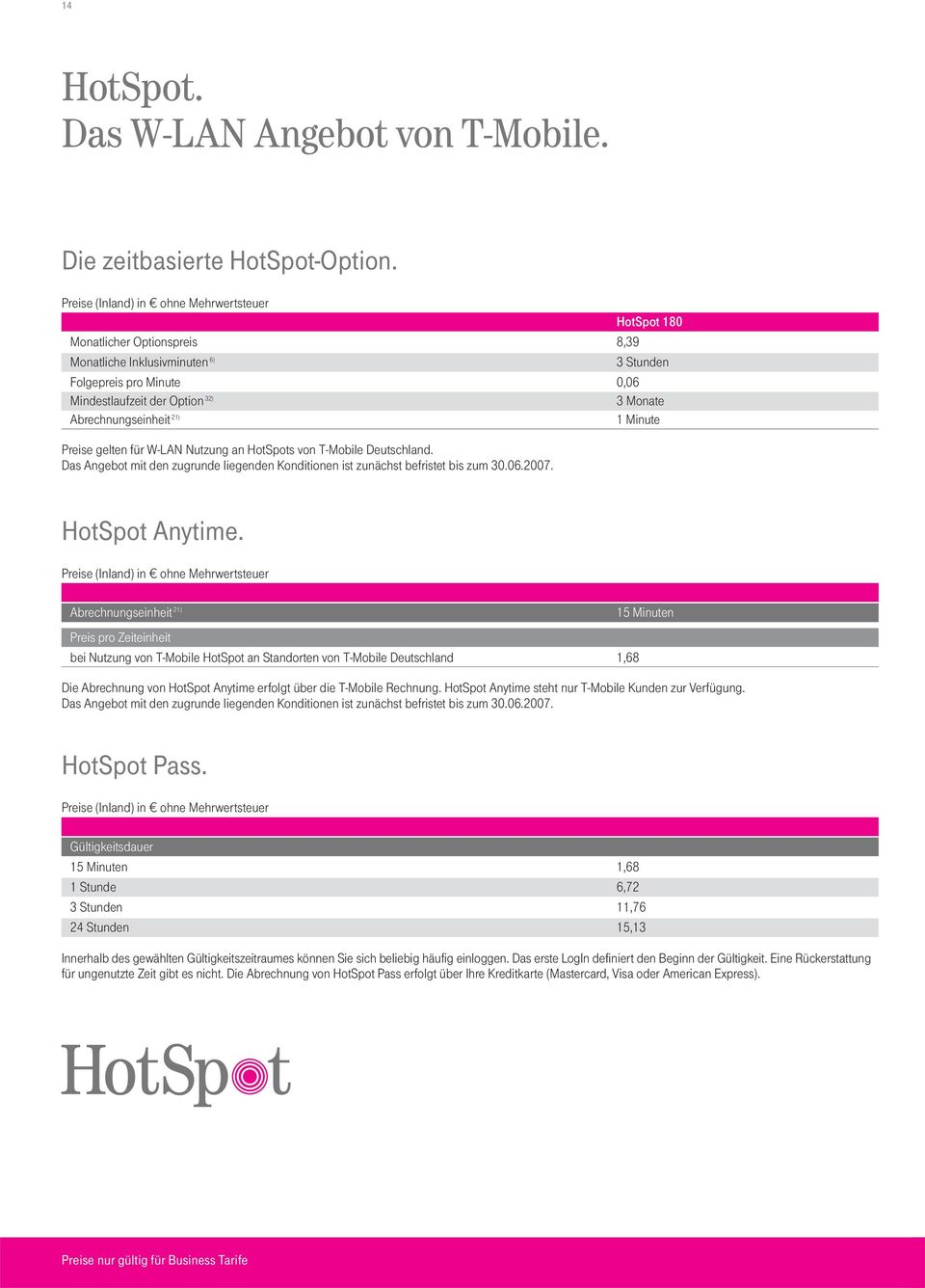 W-LAN Nutzung an HotSpots von T-Mobile Deutschland. Das Angebot mit den zugrunde liegenden Konditionen ist zunächst befristet bis zum 30.06.2007. HotSpot Anytime.