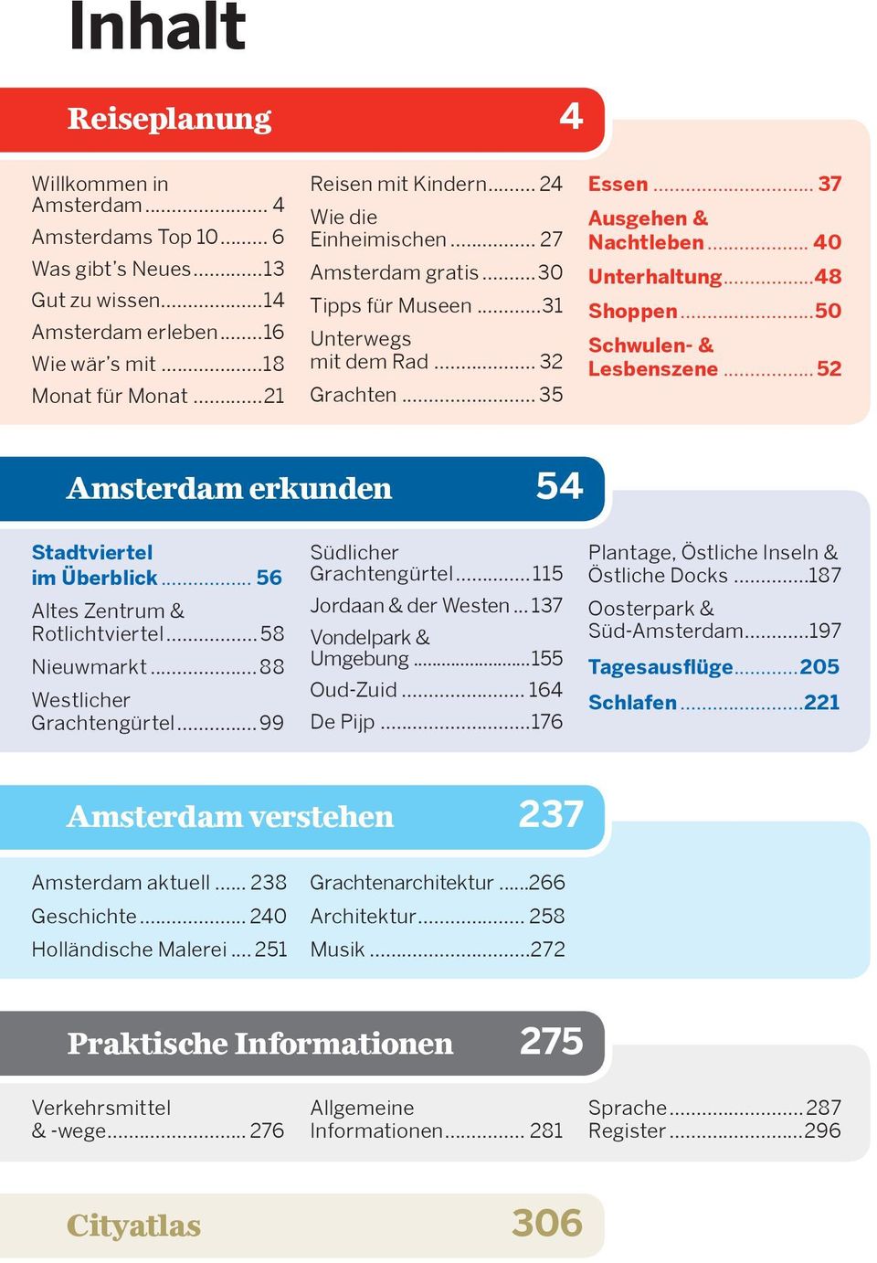 ..48 Shoppen...50 Schwulen- & Lesbenszene... 52 Amsterdam erkunden 54 Stadtviertel im Überblick... 56 Altes Zentrum & Rotlichtviertel... 58 Nieuwmarkt... 88 Westlicher Grachtengürtel.