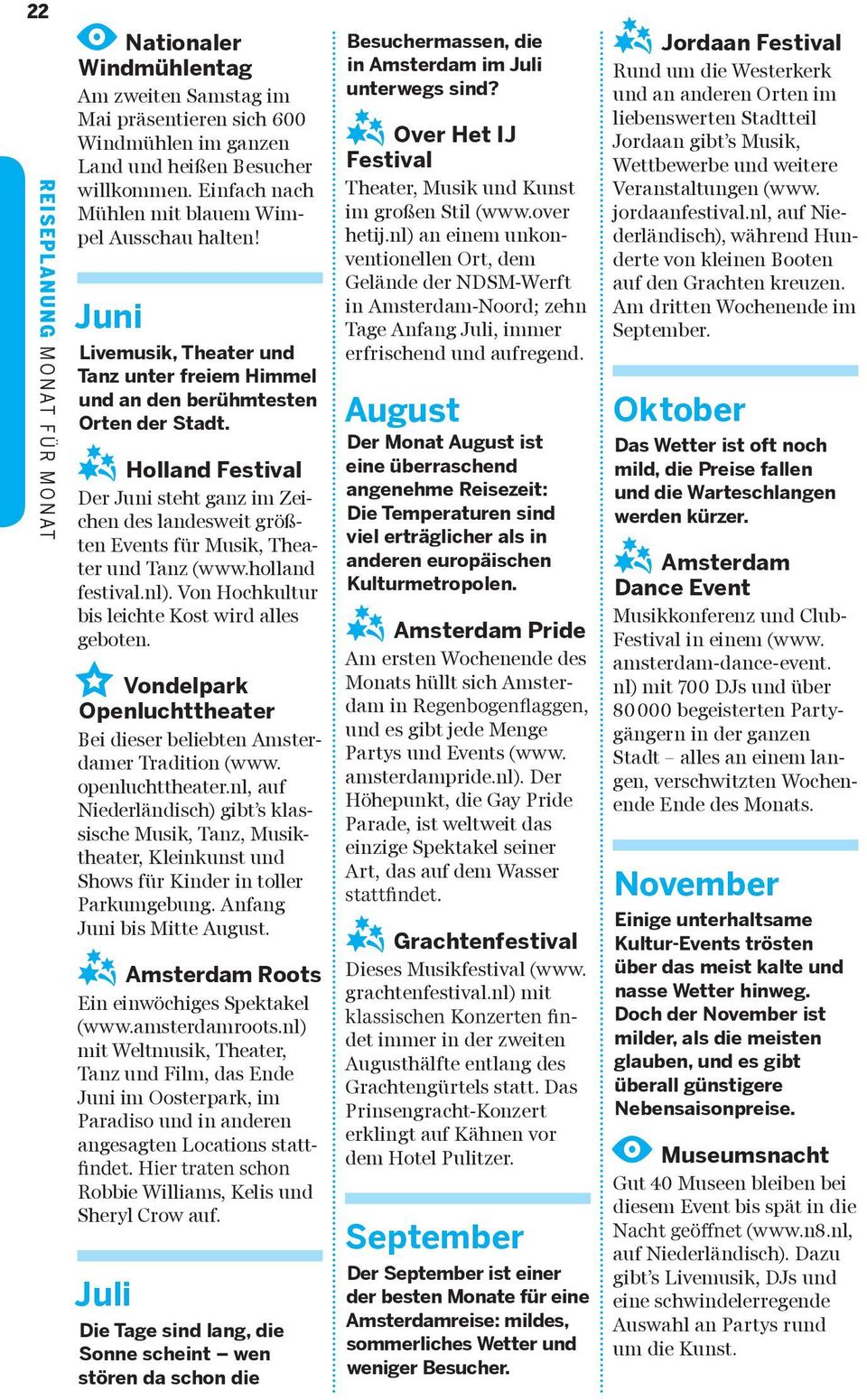 z Holland Festival Der Juni steht ganz im Zeichen des landesweit größten Events für Musik, Theater und Tanz (www.holland festival.nl). Von Hochkultur bis leichte Kost wird alles geboten.