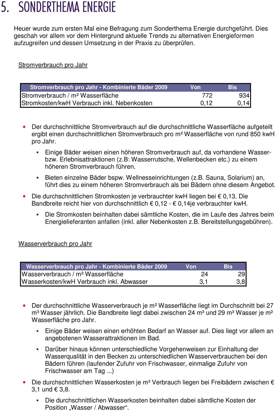 Stromverbrauch pro Jahr Stromverbrauch pro Jahr - Kombinierte Bäder 2009 Von Bis Stromverbrauch / m² Wasserfläche 772 934 Stromkosten/kwH Verbrauch inkl.