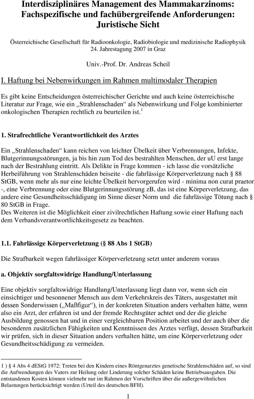 Haftung bei Nebenwirkungen im Rahmen multimodaler Therapien Es gibt keine Entscheidungen österreichischer Gerichte und auch keine österreichische Literatur zur Frage, wie ein Strahlenschaden als